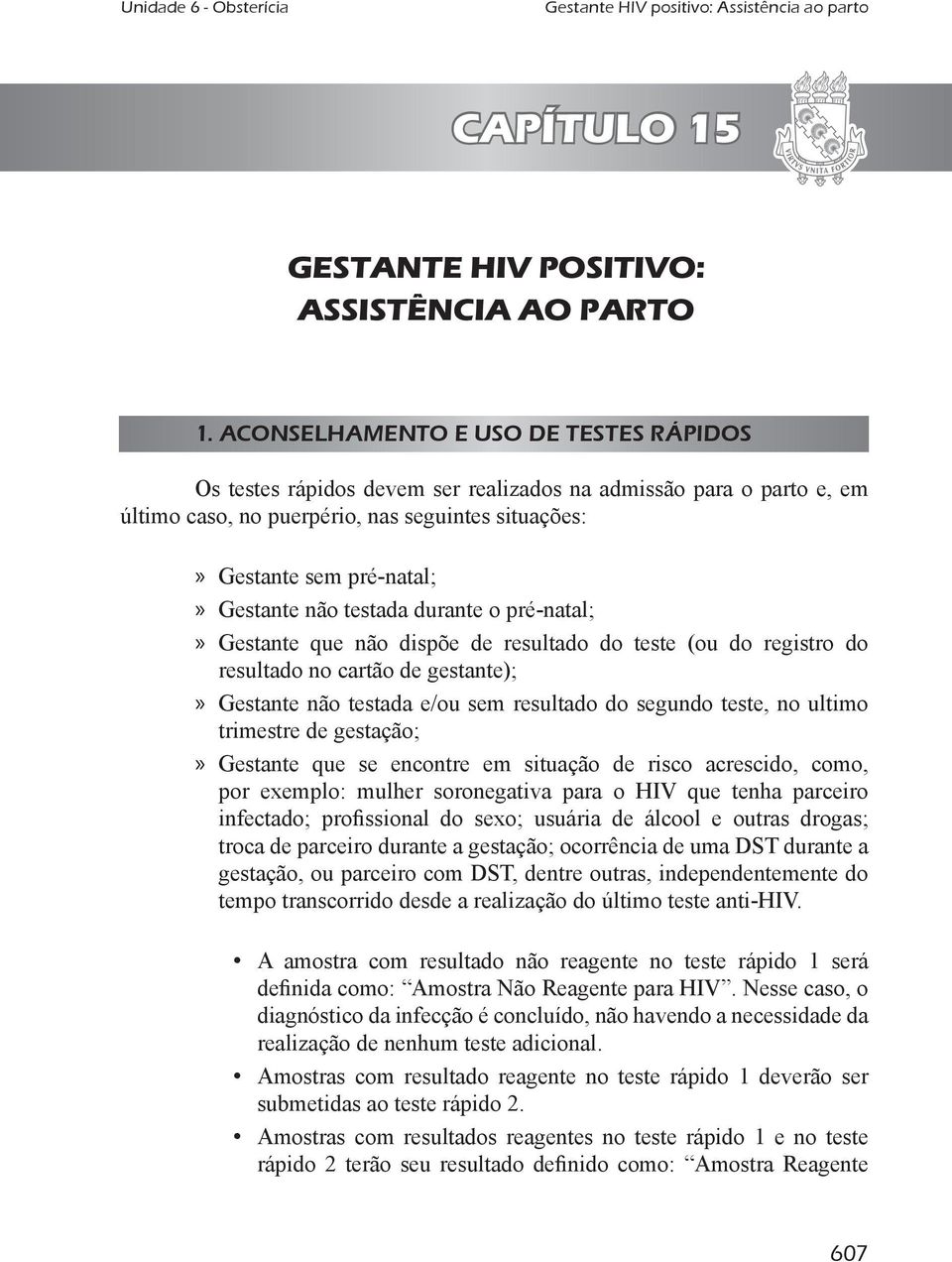 testada durante o pré-natal;» Gestante que não dispõe de resultado do teste (ou do registro do resultado no cartão de gestante);» Gestante não testada e/ou sem resultado do segundo teste, no ultimo