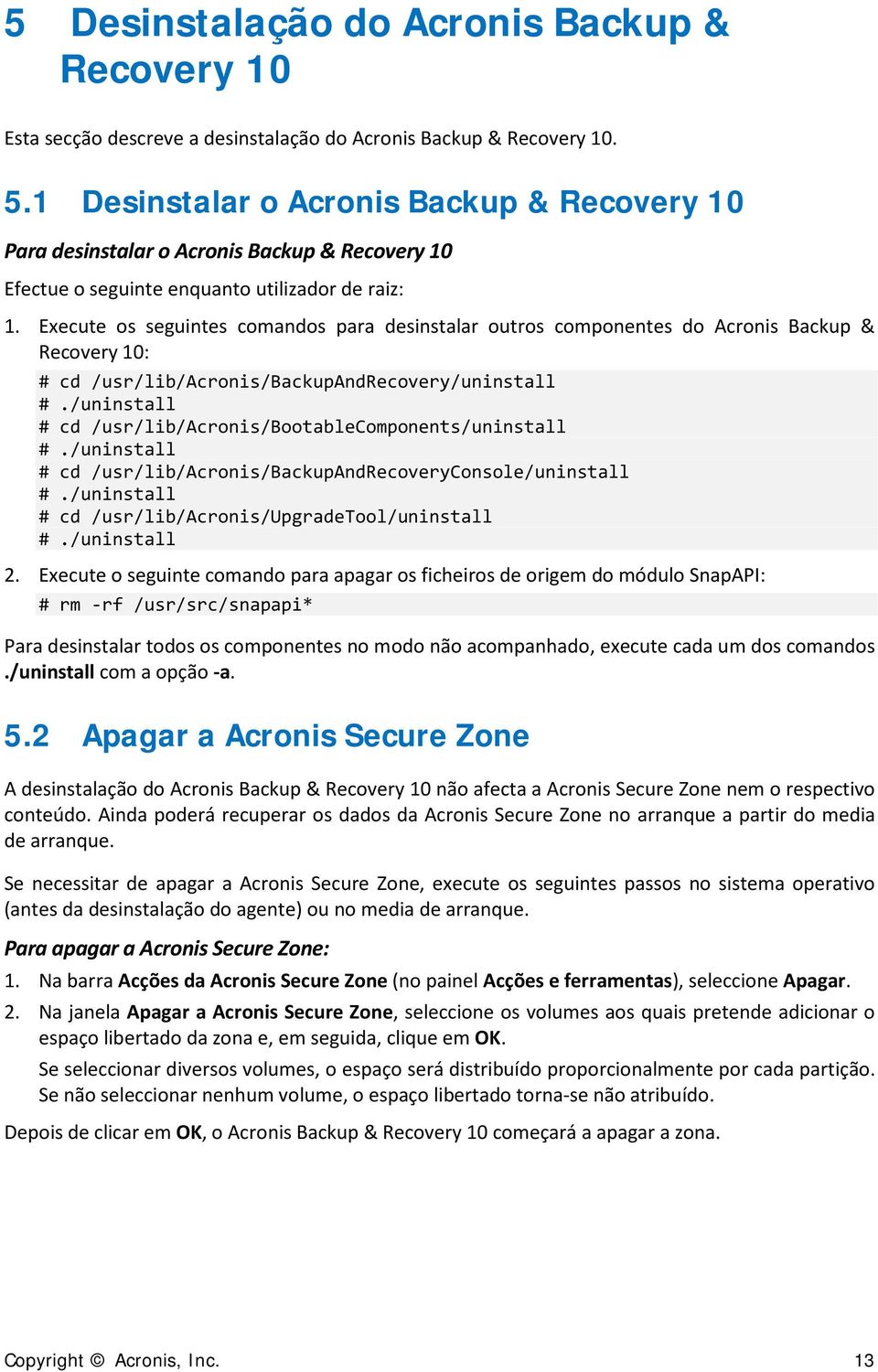 Execute os seguintes comandos para desinstalar outros componentes do Acronis Backup & Recovery 10: # cd /usr/lib/acronis/backupandrecovery/uninstall #.