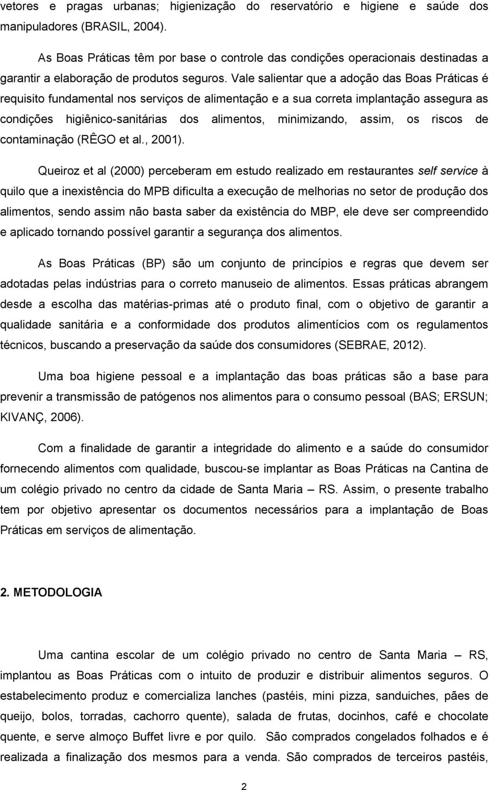 Vale salientar que a adoção das Boas Práticas é requisito fundamental nos serviços de alimentação e a sua correta implantação assegura as condições higiênico-sanitárias dos alimentos, minimizando,