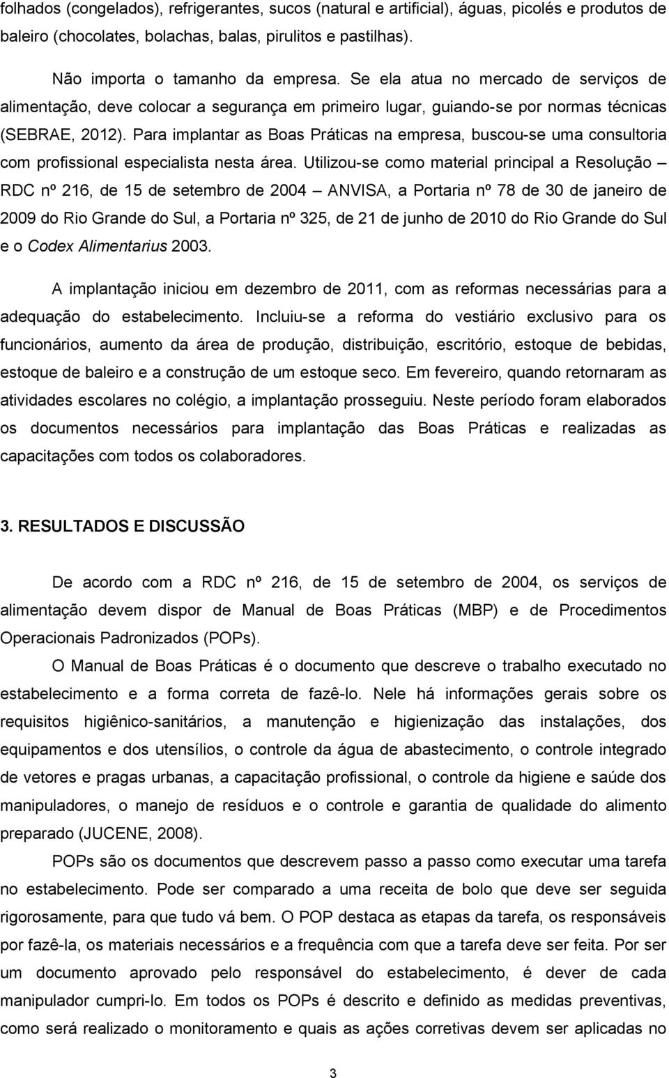 Para implantar as Boas Práticas na empresa, buscou-se uma consultoria com profissional especialista nesta área.