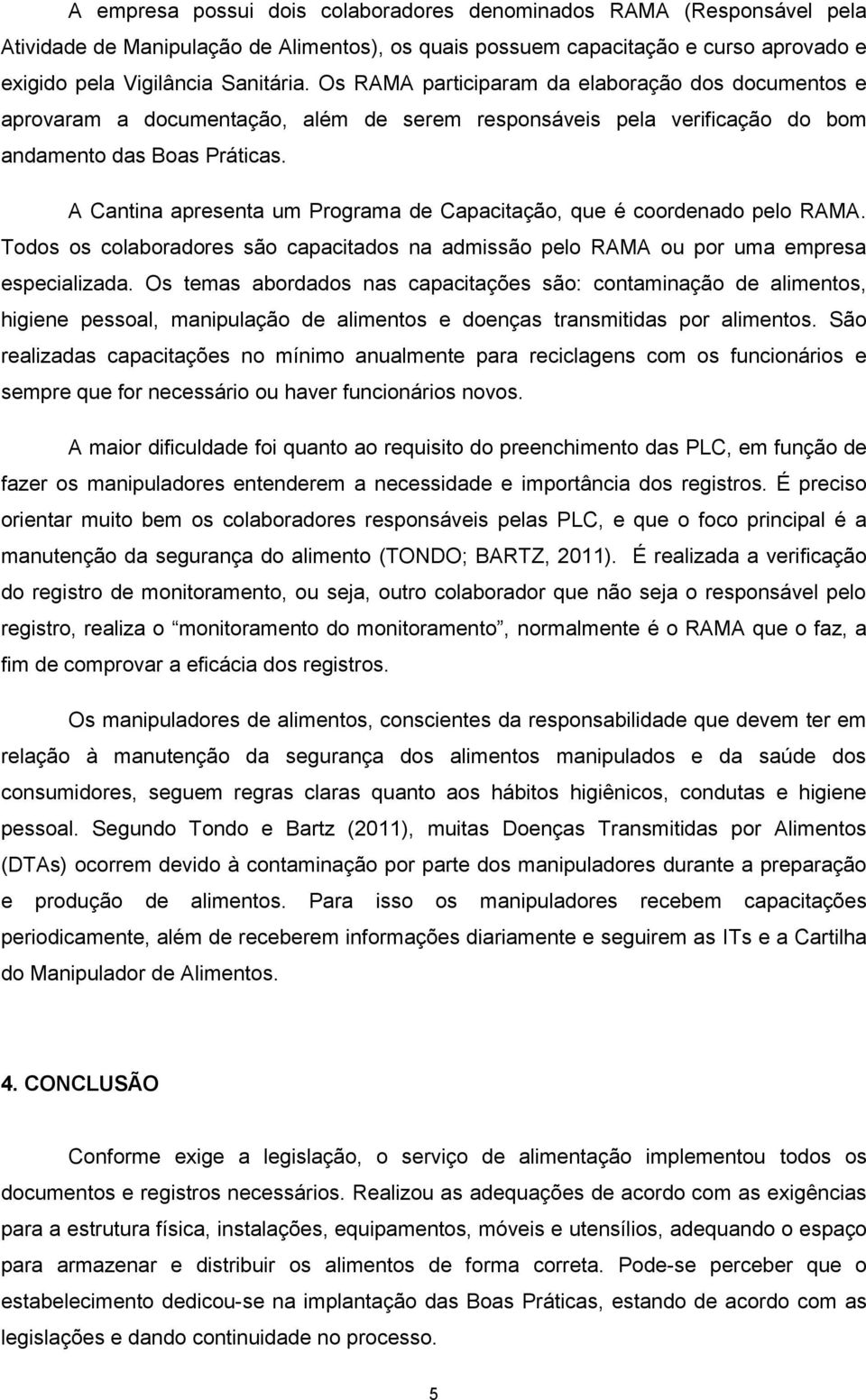 A Cantina apresenta um Programa de Capacitação, que é coordenado pelo RAMA. Todos os colaboradores são capacitados na admissão pelo RAMA ou por uma empresa especializada.