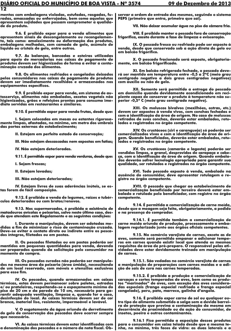 Observar a ordem de entrada dos mesmos, seguindo o sistema PEPS (primeiro que entra, primeiro que sai). VII. Não deixar acumular água no piso da câmara fria. 9.6.