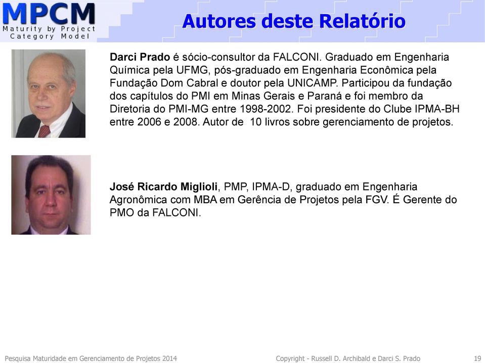 Participou da fundação dos capítulos do PMI em Minas Gerais e Paraná e foi membro da Diretoria do PMI-MG entre 1998-2002.