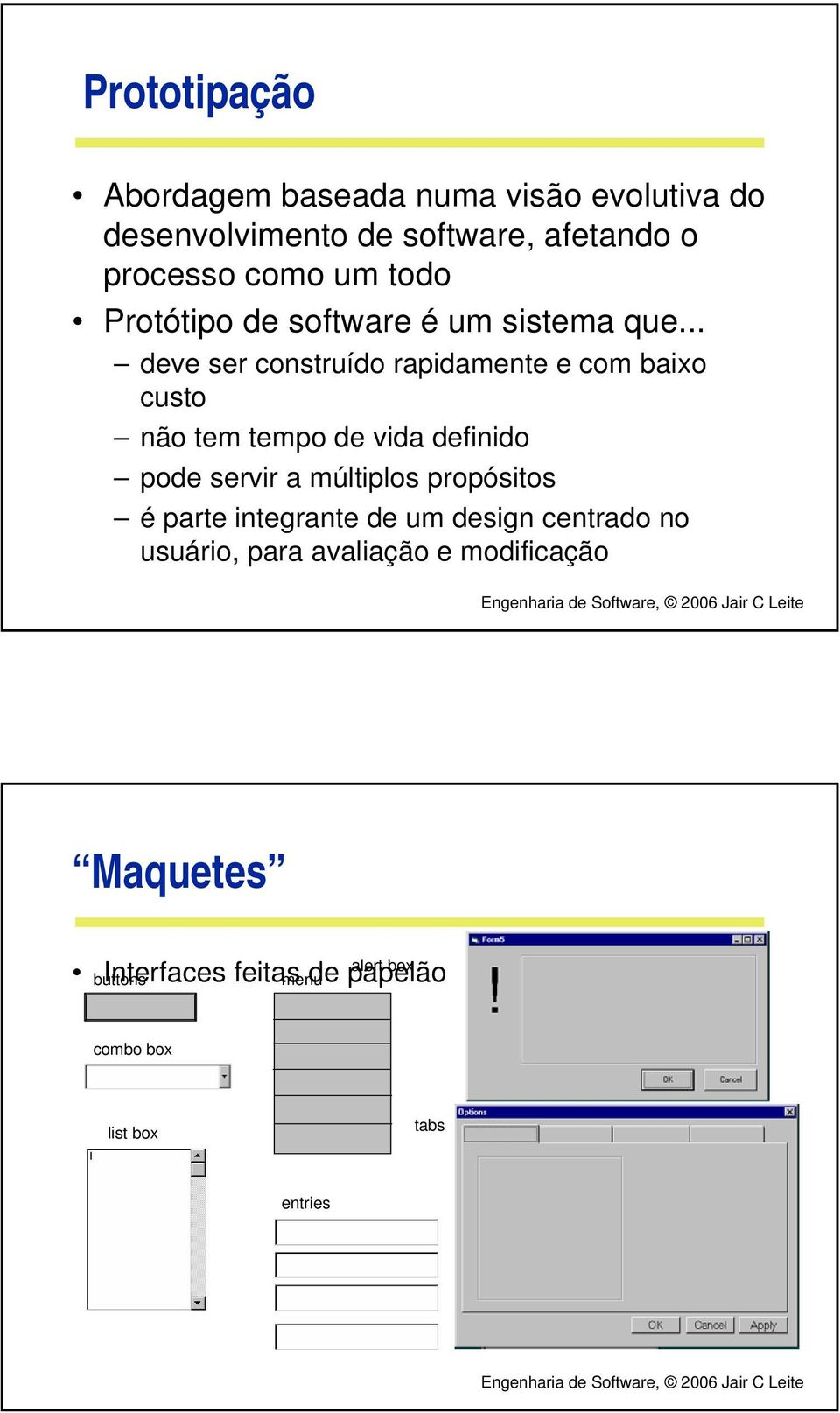 .. deve ser construído rapidamente e com baixo custo não tem tempo de vida definido pode servir a múltiplos