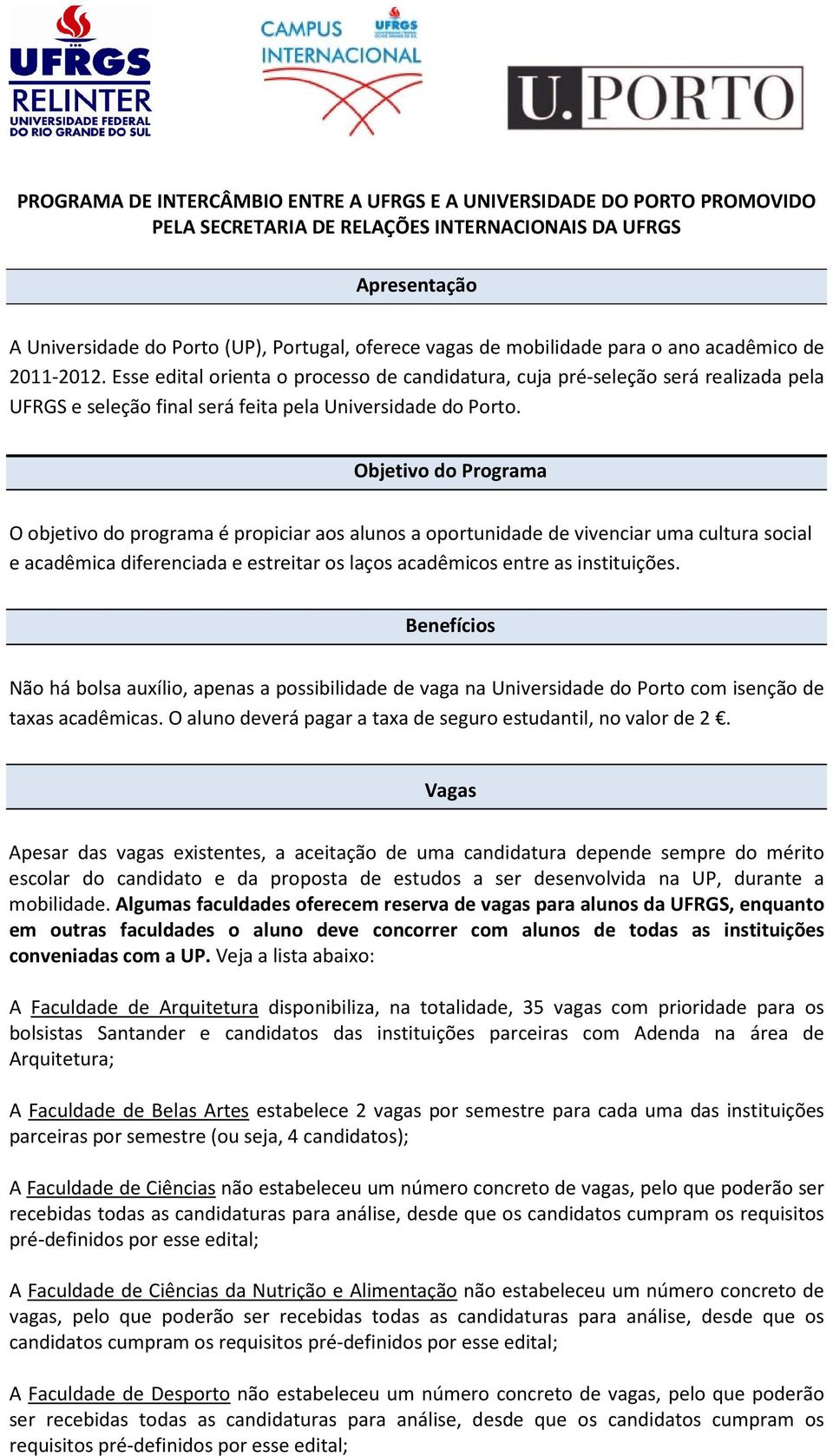 Objetivo do Programa O objetivo do programa é propiciar aos alunos a oportunidade de vivenciar uma cultura social e acadêmica diferenciada e estreitar os laços acadêmicos entre as instituições.