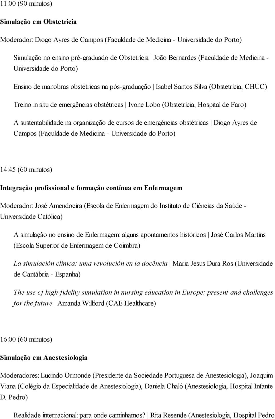 Hospital de Faro) A sustentabilidade na organização de cursos de emergências obstétricas Diogo Ayres de Campos (Faculdade de Medicina - Universidade do Porto) 14:45 (60 minutos) Integração