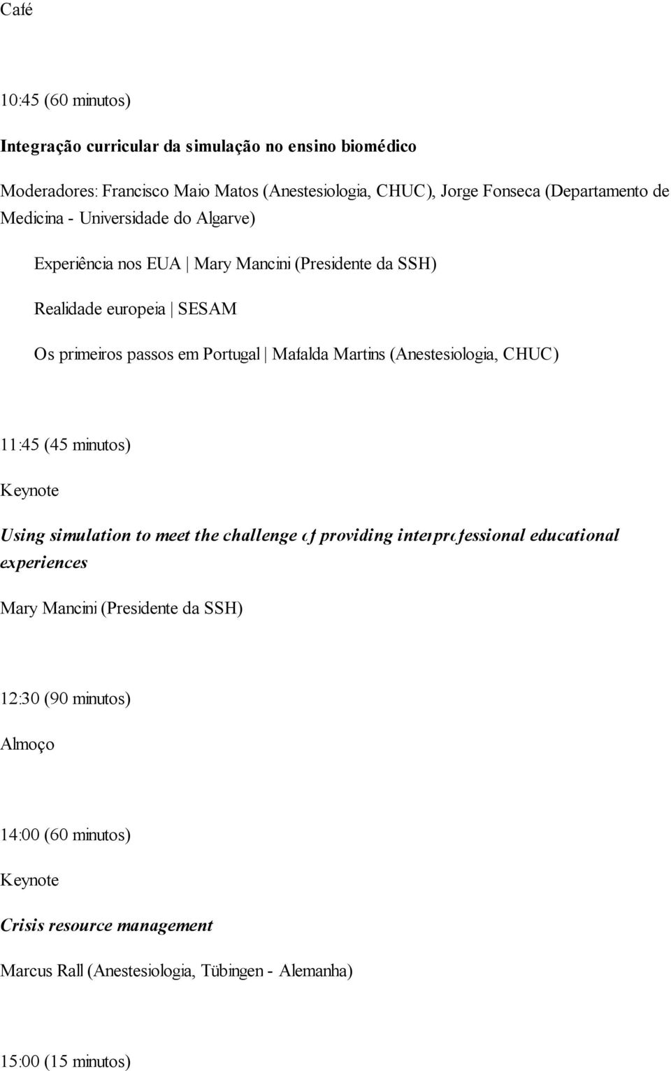 Mafalda Martins (Anestesiologia, CHUC) 11:45 (45 minutos) Keynote Using simulation to meet the challenge of providing interprofessional educational experiences