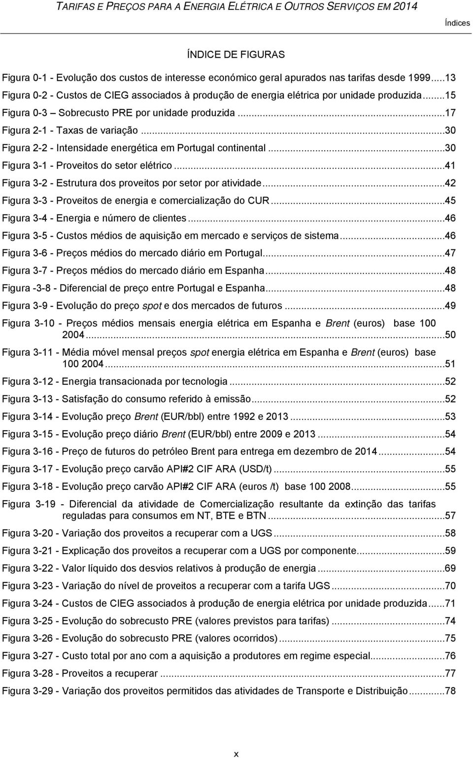 .. 30 Figura 2-2 - Intensidade energética em Portugal continental... 30 Figura 3-1 - Proveitos do setor elétrico... 41 Figura 3-2 - Estrutura dos proveitos por setor por atividade.