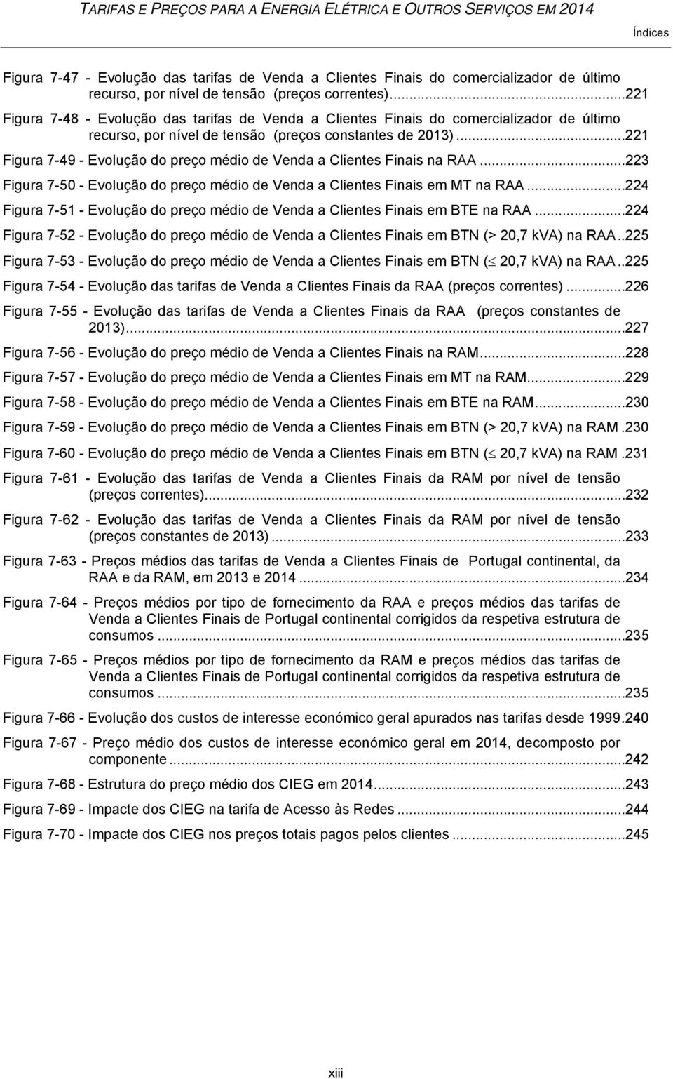 ..221 Figura 7-49 - Evolução do preço médio de Venda a Clientes Finais na RAA...223 Figura 7-50 - Evolução do preço médio de Venda a Clientes Finais em MT na RAA.