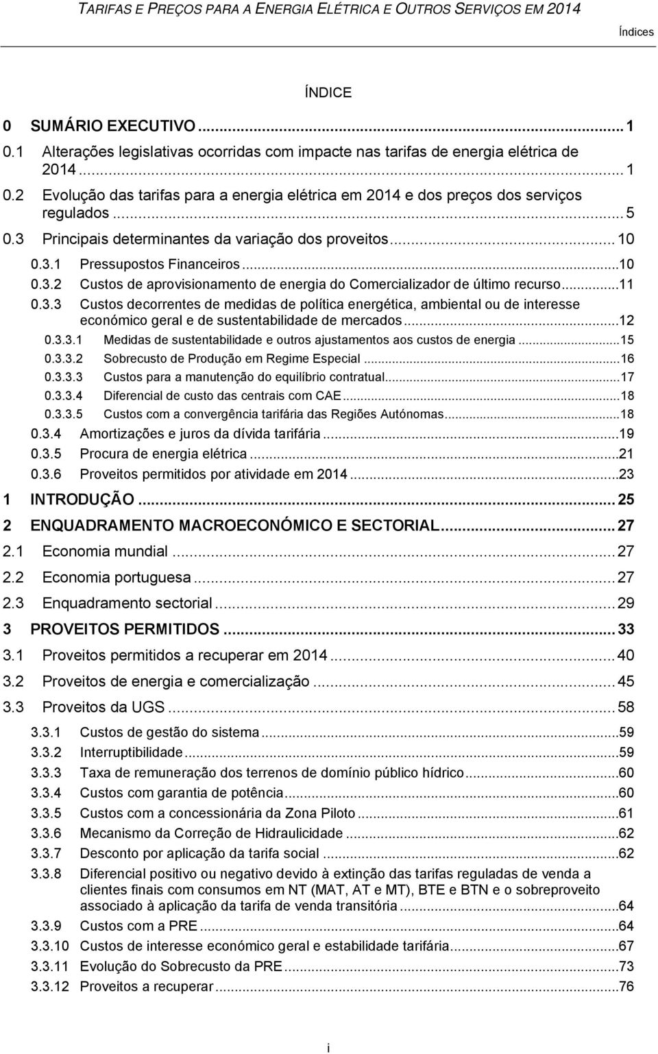 .. 12 0.3.3.1 Medidas de sustentabilidade e outros ajustamentos aos custos de energia... 15 0.3.3.2 Sobrecusto de Produção em Regime Especial... 16 0.3.3.3 Custos para a manutenção do equilíbrio contratual.