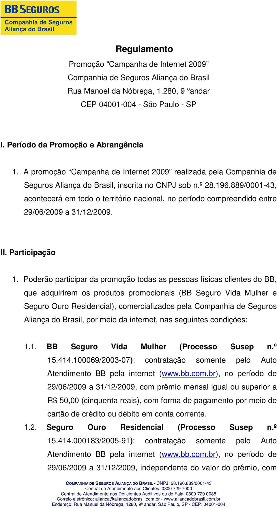 889/0001-43, acontecerá em todo o território nacional, no período compreendido entre 29/06/2009 a 31/12/2009. II. Participação 1.