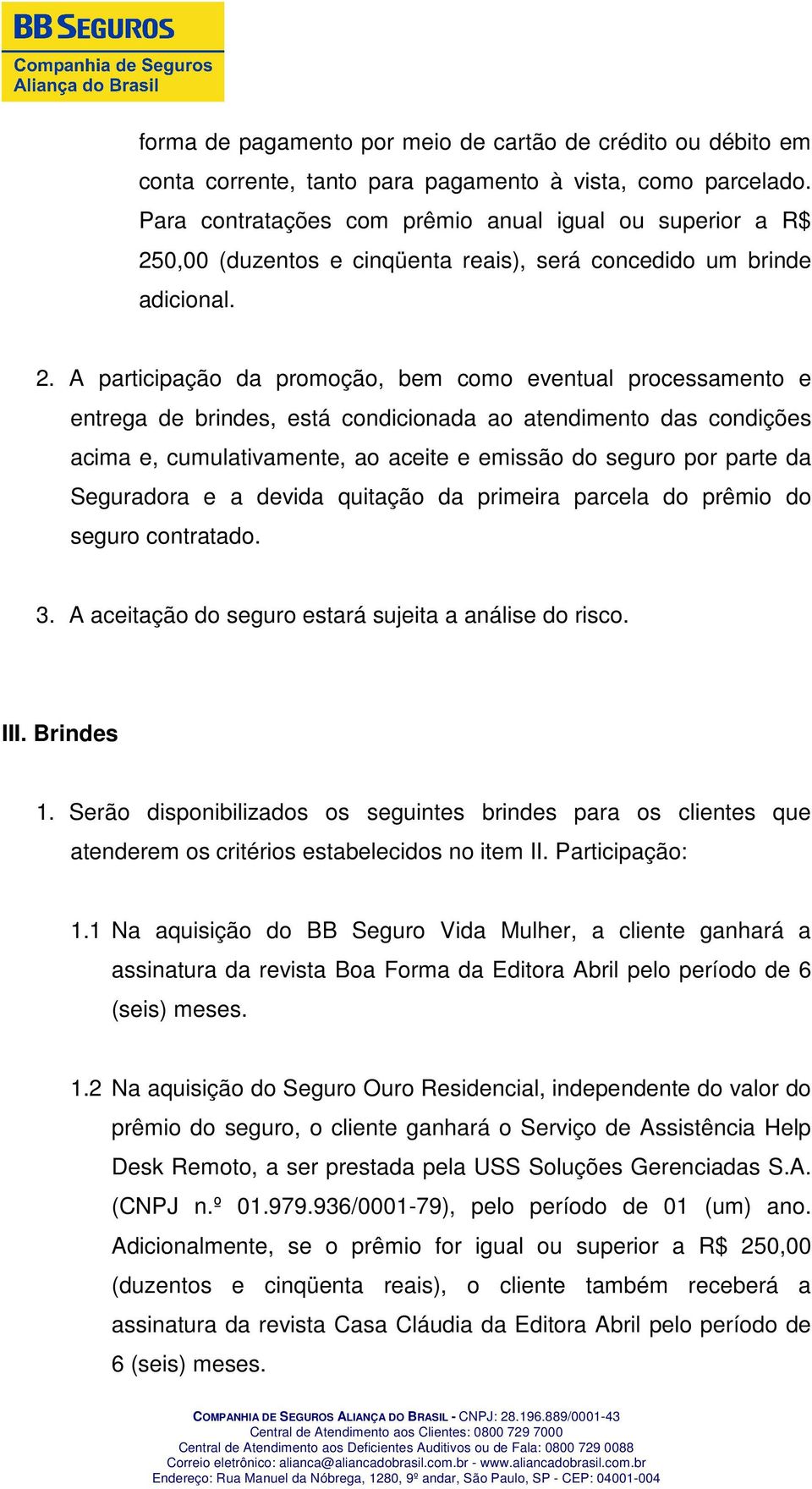 0,00 (duzentos e cinqüenta reais), será concedido um brinde adicional. 2.