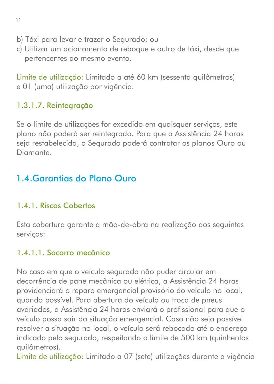 Reintegração Se o limite de utilizações for excedido em quaisquer serviços, este plano não poderá ser reintegrado.