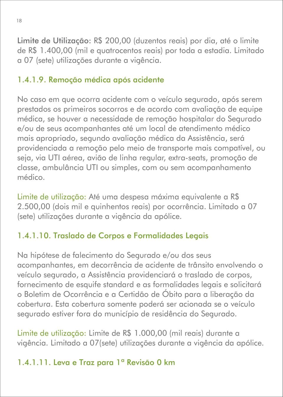 remoção hospitalar do Segurado e/ou de seus acompanhantes até um local de atendimento médico mais apropriado, segundo avaliação médica da Assistência, será providenciada a remoção pelo meio de