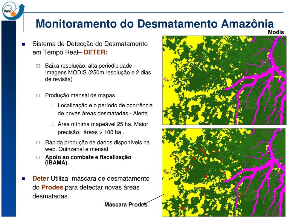 desmatadas - Alerta Área mínima mapeável 25 ha. Maior precisão: áreas > 100 ha. Rápida produção de dados disponíveis na web.