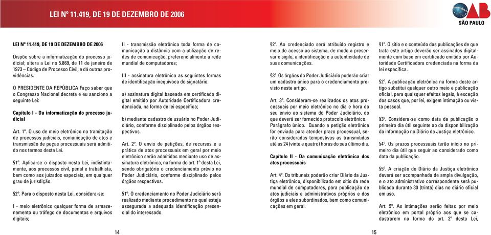 O PRESIDENTE DA REPÚBLICA Faço saber que o Congresso Nacional decreta e eu sanciono a seguinte Lei: Capítulo I - Da informatização do processo judicial Art. 1º.