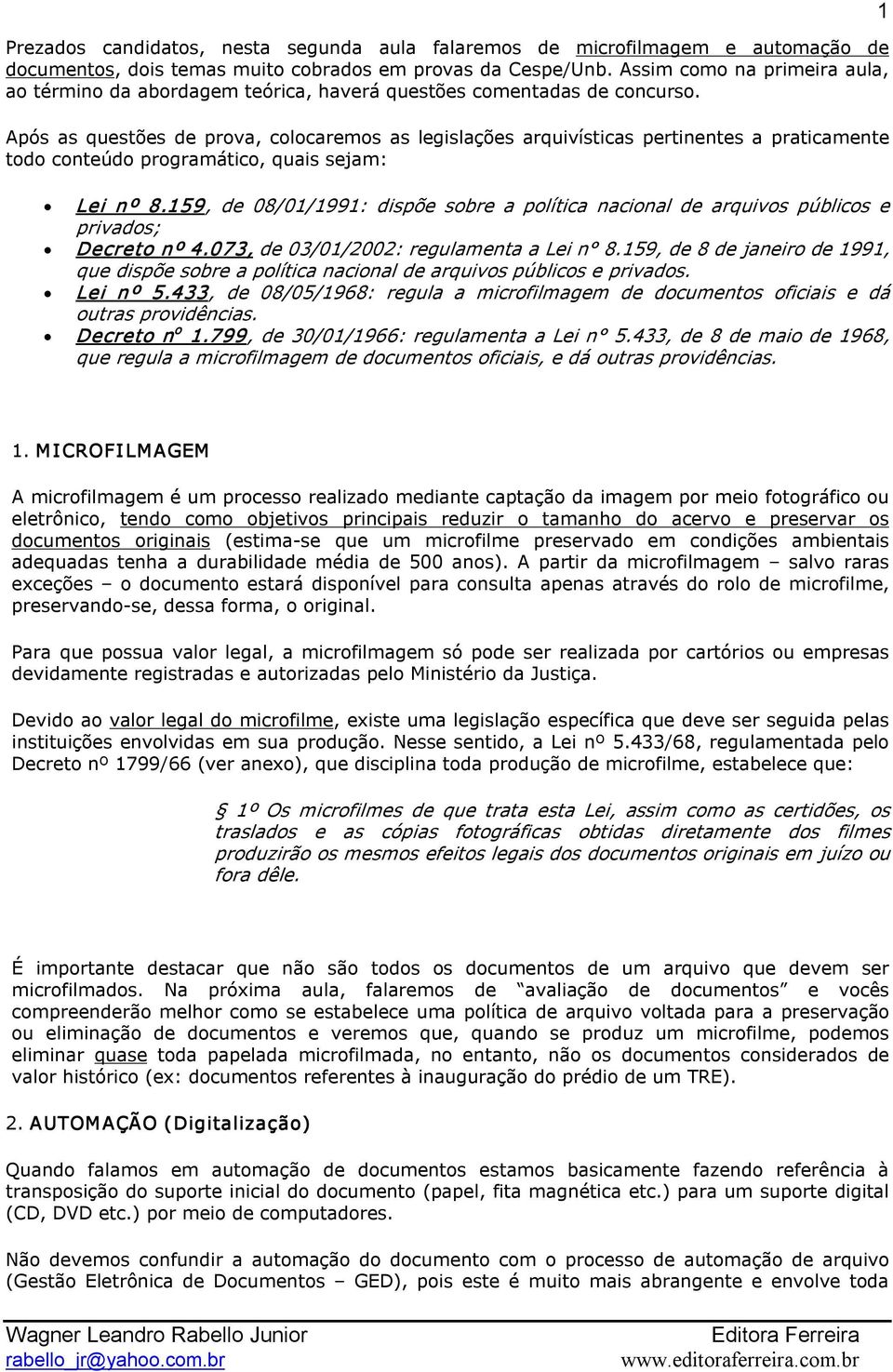 Após as questões de prova, colocaremos as legislações arquivísticas pertinentes a praticamente todo conteúdo programático, quais sejam: Lei nº 8.