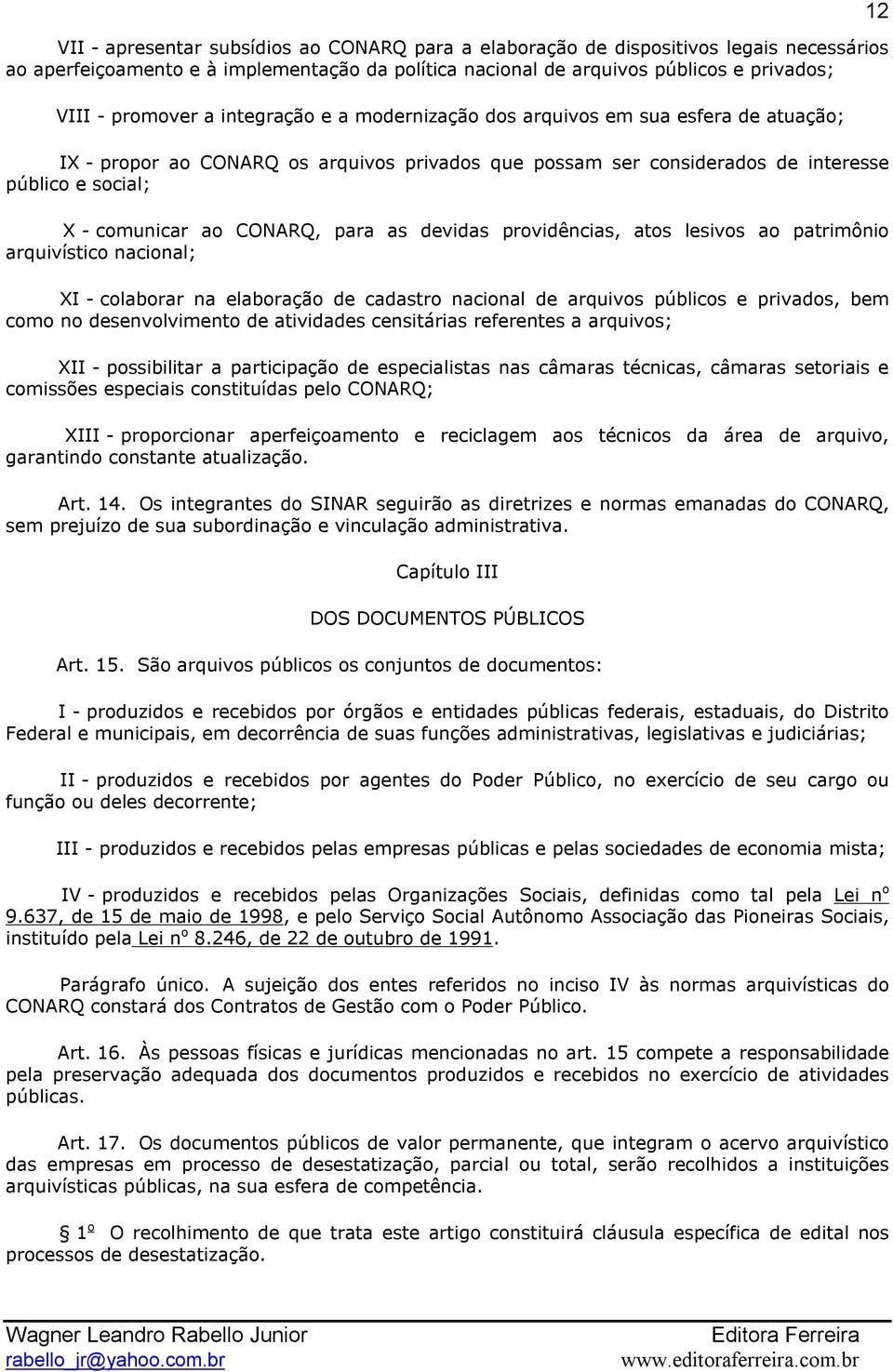 devidas providências, atos lesivos ao patrimônio arquivístico nacional; XI colaborar na elaboração de cadastro nacional de arquivos públicos e privados, bem como no desenvolvimento de atividades