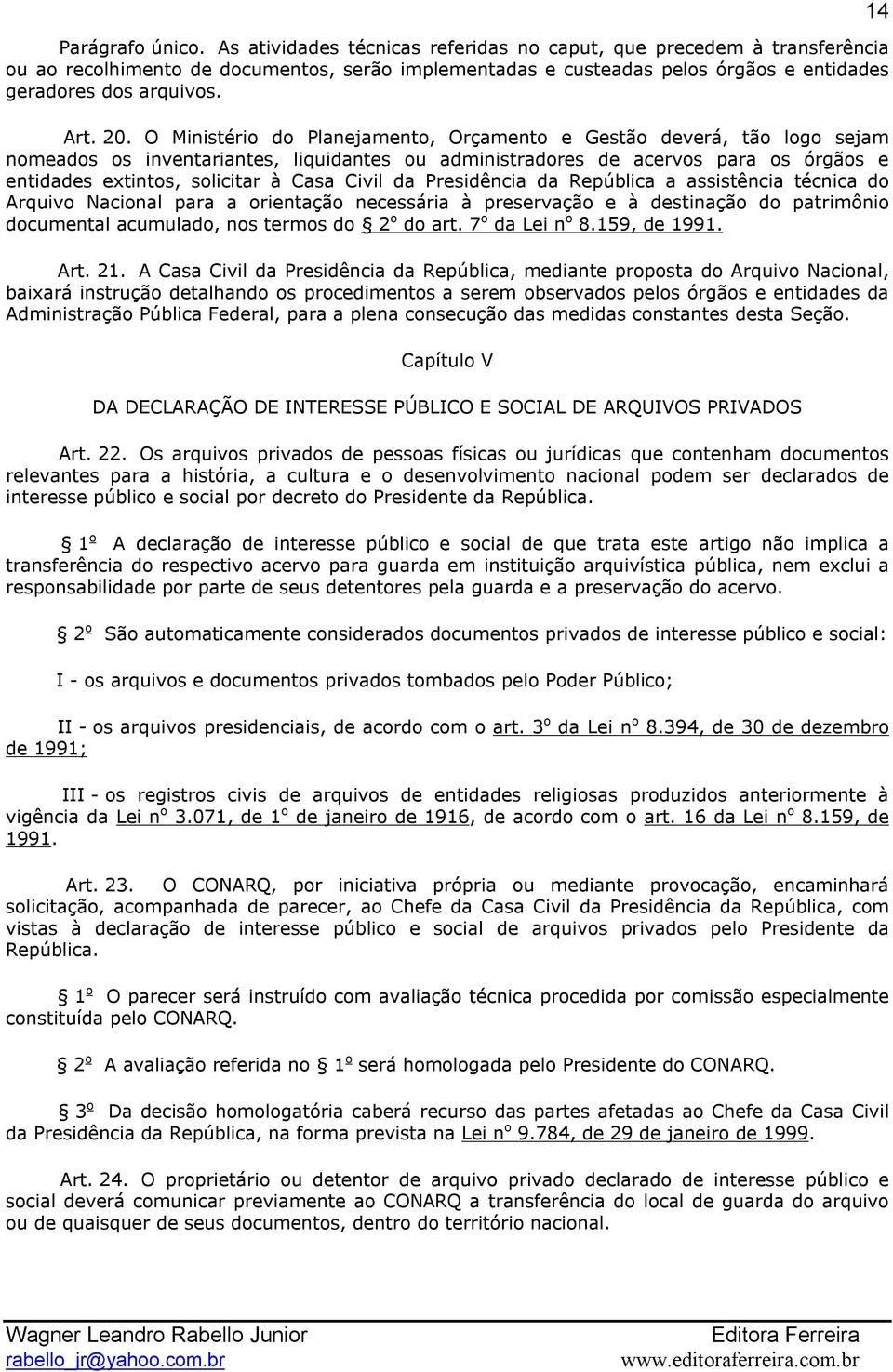 O Ministério do Planejamento, Orçamento e Gestão deverá, tão logo sejam nomeados os inventariantes, liquidantes ou administradores de acervos para os órgãos e entidades extintos, solicitar à Casa