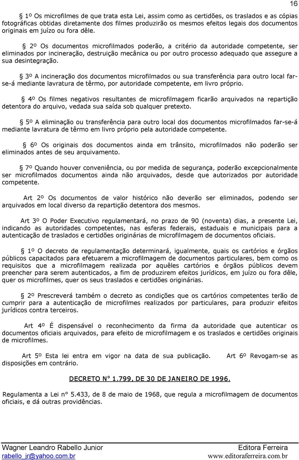 2º Os documentos microfilmados poderão, a critério da autoridade competente, ser eliminados por incineração, destruição mecânica ou por outro processo adequado que assegure a sua desintegração.