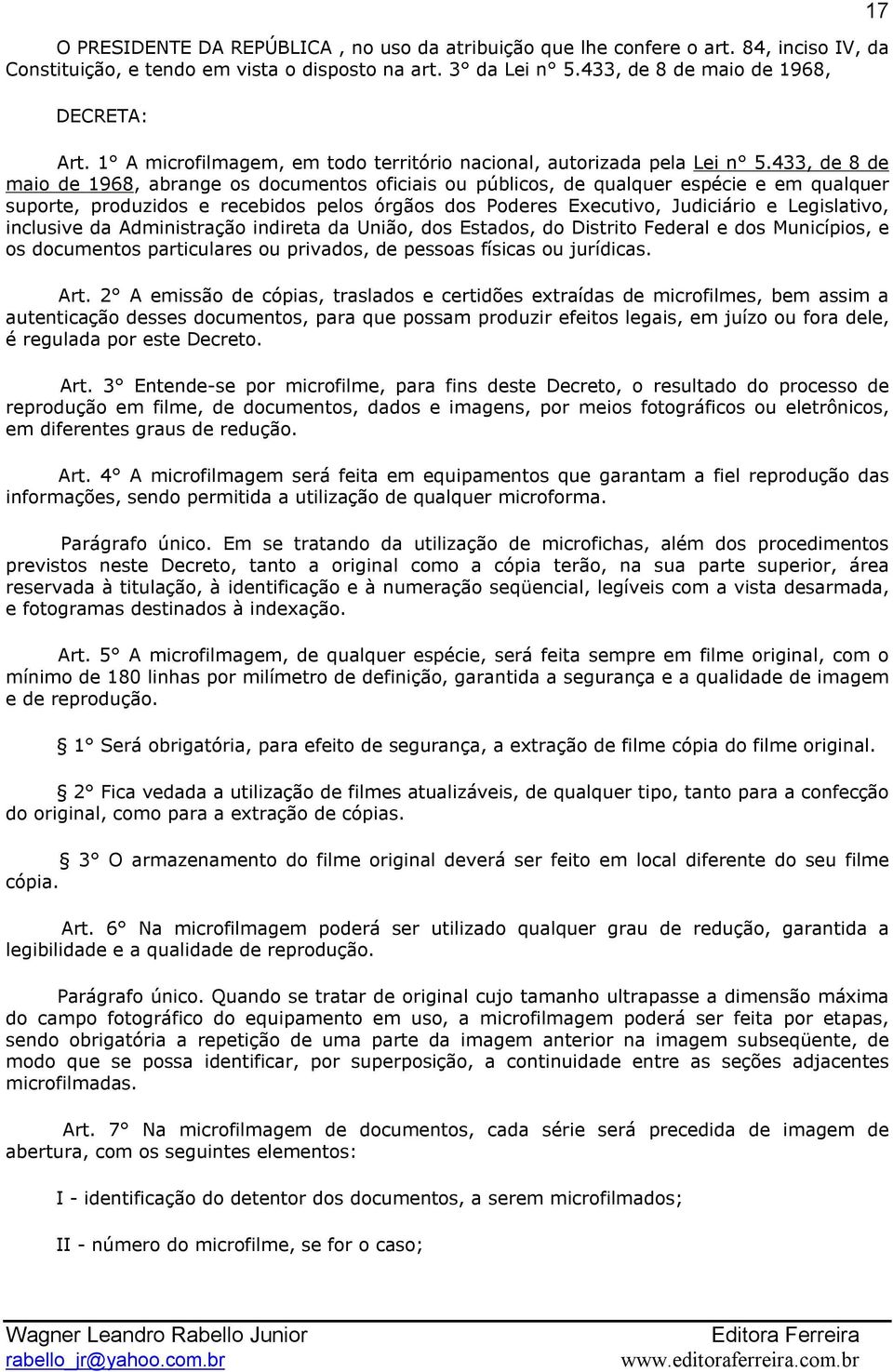 433, de 8 de maio de 1968, abrange os documentos oficiais ou públicos, de qualquer espécie e em qualquer suporte, produzidos e recebidos pelos órgãos dos Poderes Executivo, Judiciário e Legislativo,