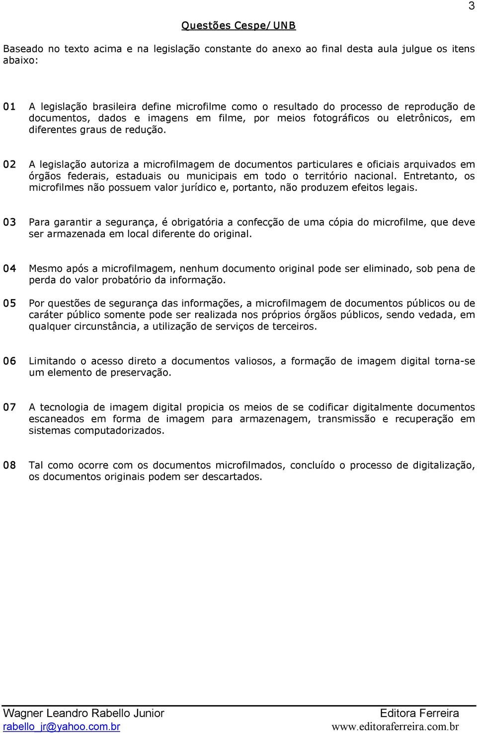 02 A legislação autoriza a microfilmagem de documentos particulares e oficiais arquivados em órgãos federais, estaduais ou municipais em todo o território nacional.