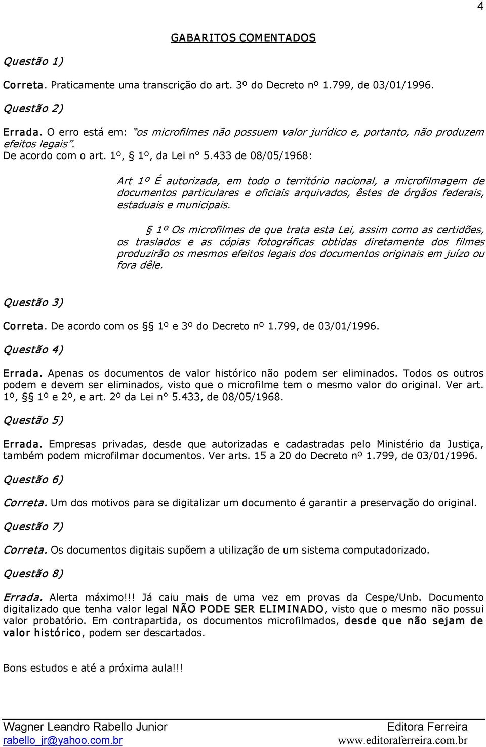 433 de 08/05/1968: Art 1º É autorizada, em todo o território nacional, a microfilmagem de documentos particulares e oficiais arquivados, êstes de órgãos federais, estaduais e municipais.