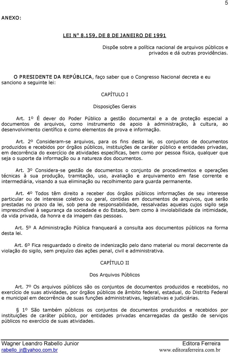 1º É dever do Poder Público a gestão documental e a de proteção especial a documentos de arquivos, como instrumento de apoio à administração, à cultura, ao desenvolvimento científico e como elementos