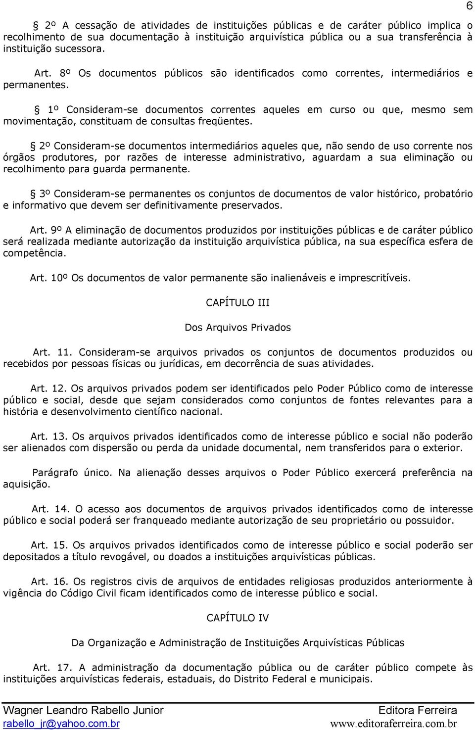 1º Consideram se documentos correntes aqueles em curso ou que, mesmo sem movimentação, constituam de consultas freqüentes.