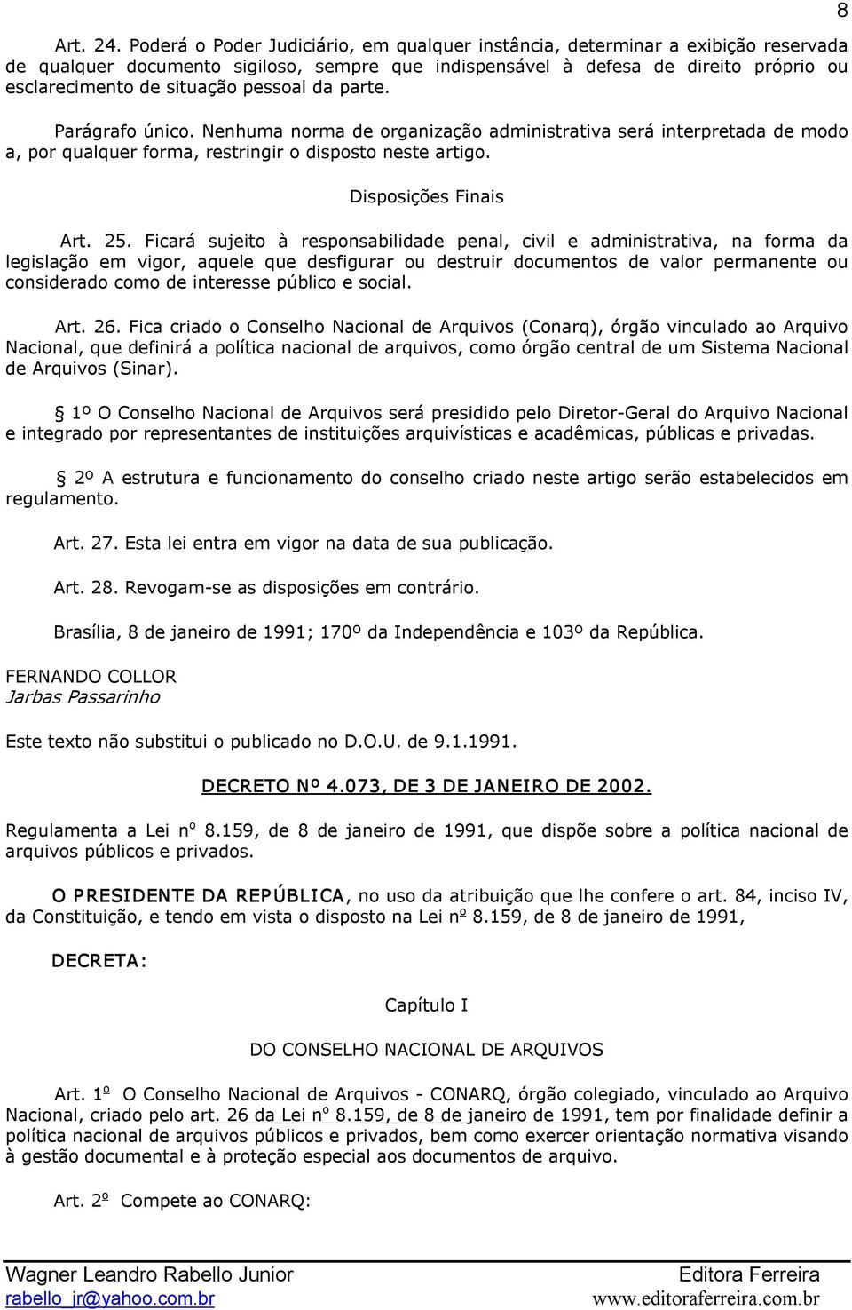 pessoal da parte. Parágrafo único. Nenhuma norma de organização administrativa será interpretada de modo a, por qualquer forma, restringir o disposto neste artigo. Disposições Finais Art. 25.