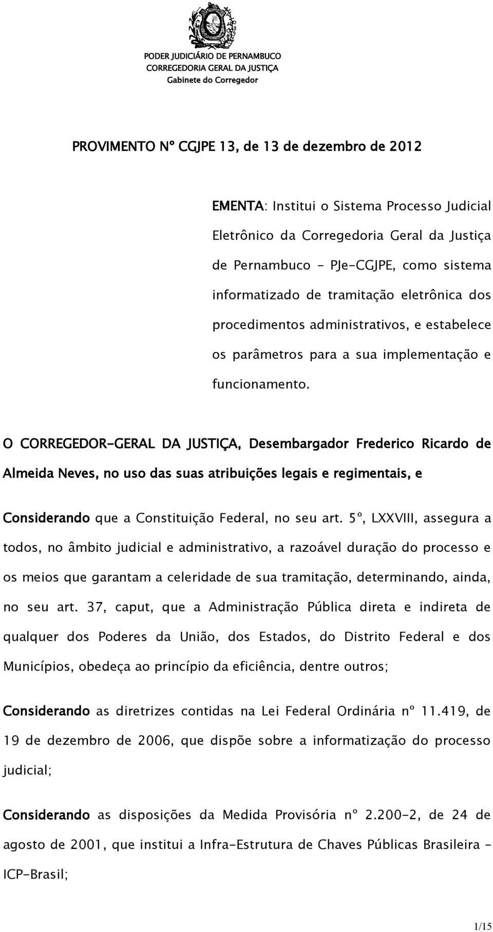 O CORREGEDOR-GERAL DA JUSTIÇA, Desembargador Frederico Ricardo de Almeida Neves, no uso das suas atribuições legais e regimentais, e Considerando que a Constituição Federal, no seu art.