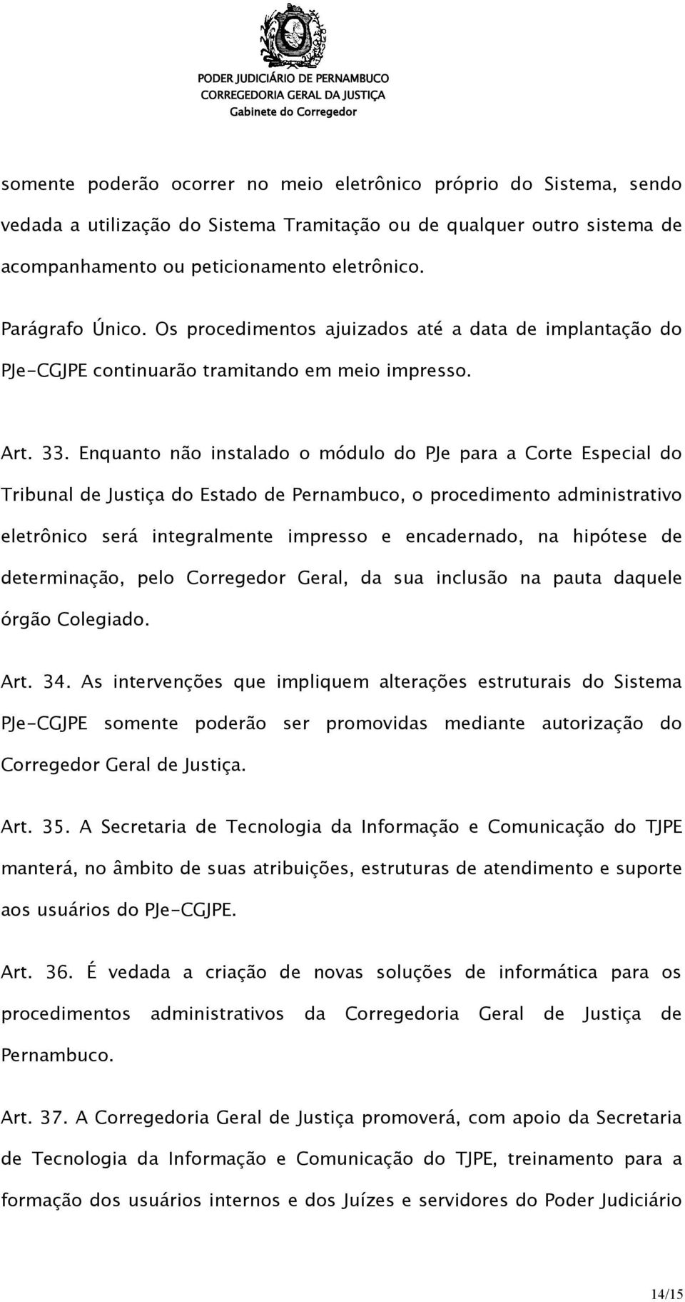 Enquanto não instalado o módulo do PJe para a Corte Especial do Tribunal de Justiça do Estado de Pernambuco, o procedimento administrativo eletrônico será integralmente impresso e encadernado, na