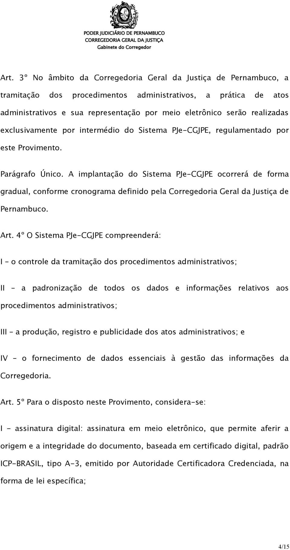 A implantação do Sistema PJe-CGJPE ocorrerá de forma gradual, conforme cronograma definido pela Corregedoria Geral da Justiça de Pernambuco. Art.