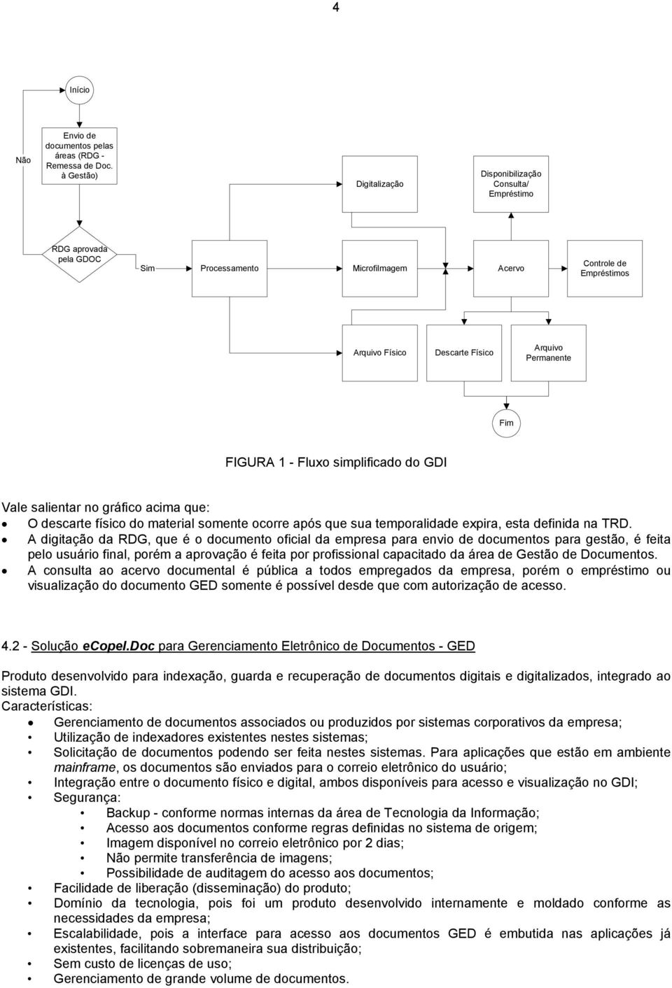 Fim FIGURA 1 - Fluxo simplificado do GDI Vale salientar no gráfico acima que: O descarte físico do material somente ocorre após que sua temporalidade expira, esta definida na TRD.