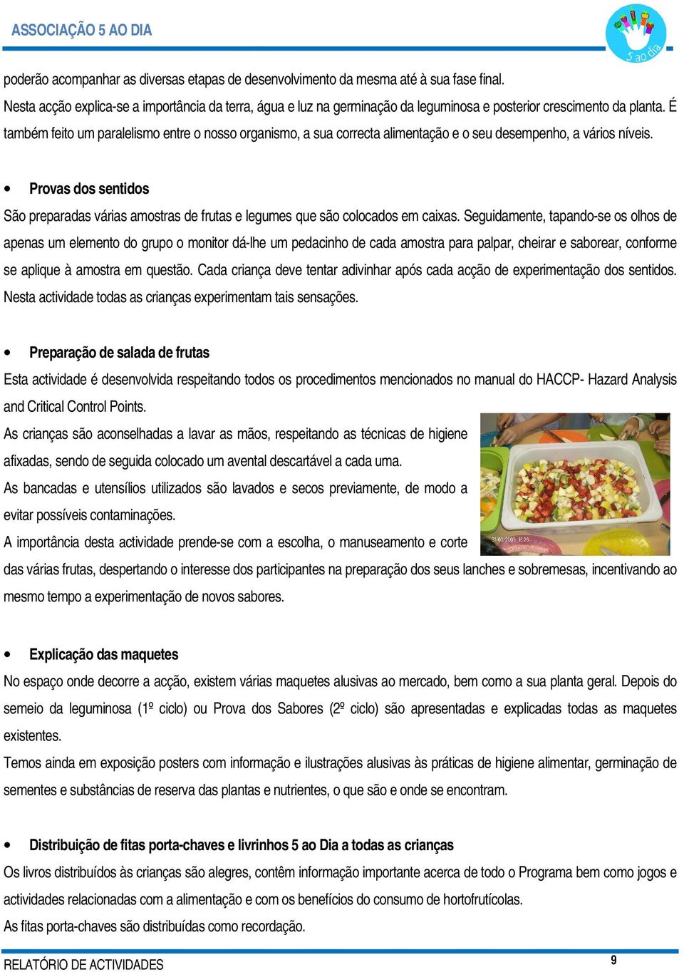 É também feito um paralelismo entre o nosso organismo, a sua correcta alimentação e o seu desempenho, a vários níveis.