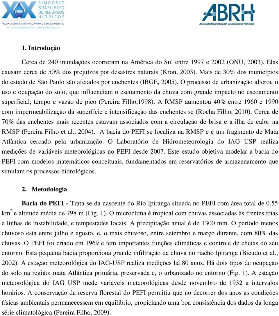 O processo de urbanização alterou o uso e ocupação do solo, que influenciam o escoamento da chuva com grande impacto no escoamento superficial, tempo e vazão de pico (Pereira Filho,1998).