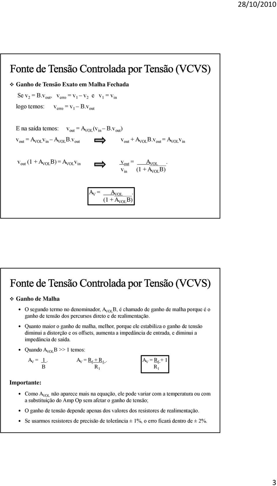 (1 + A VOL B) Ganho de Malha O segundo termo no denominador, A VOL B, é chamado de ganho de malha porque é o ganho de tensão dos percursos direto e de realimentação.