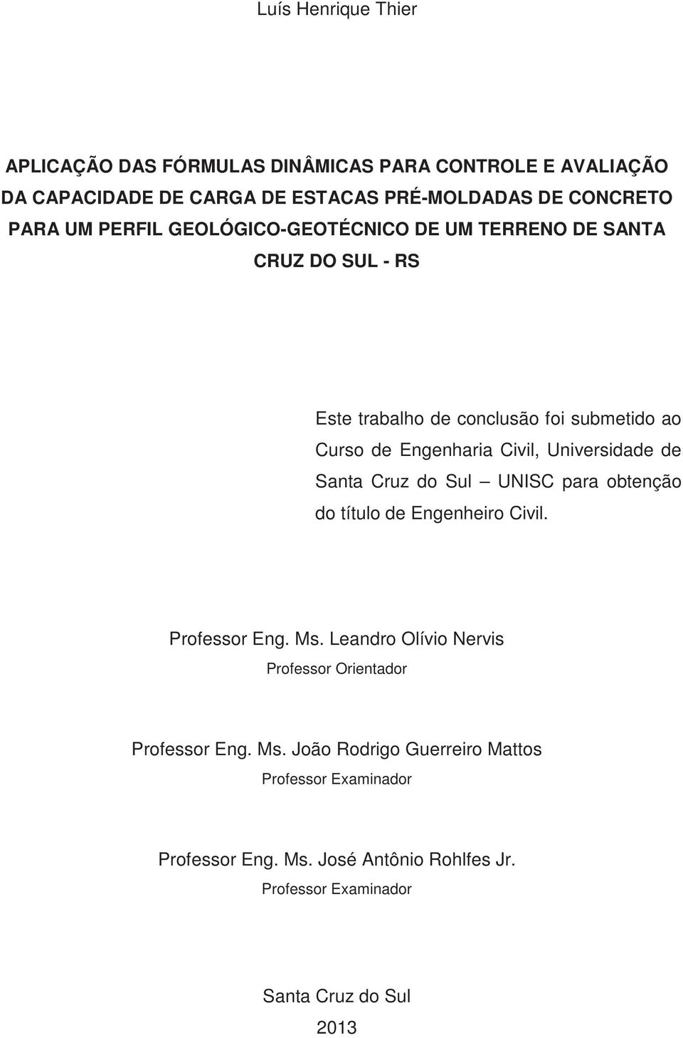 Universidade de Santa Cruz do Sul UNISC para obtenção do título de Engenheiro Civil. Professor Eng. Ms.