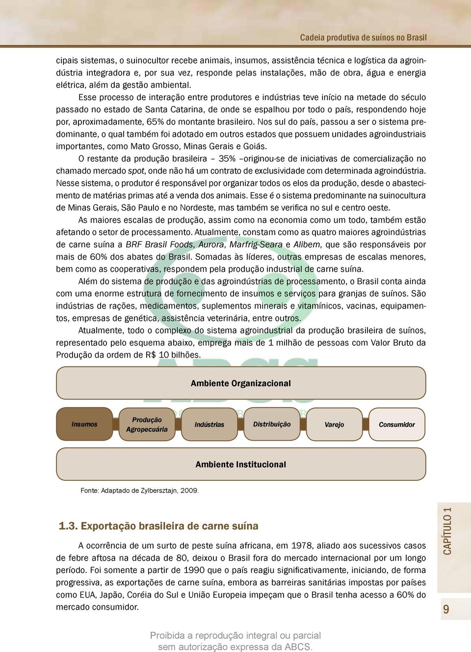 Esse processo de interação entre produtores e indústrias teve início na metade do século passado no estado de Santa Catarina, de onde se espalhou por todo o país, respondendo hoje por,