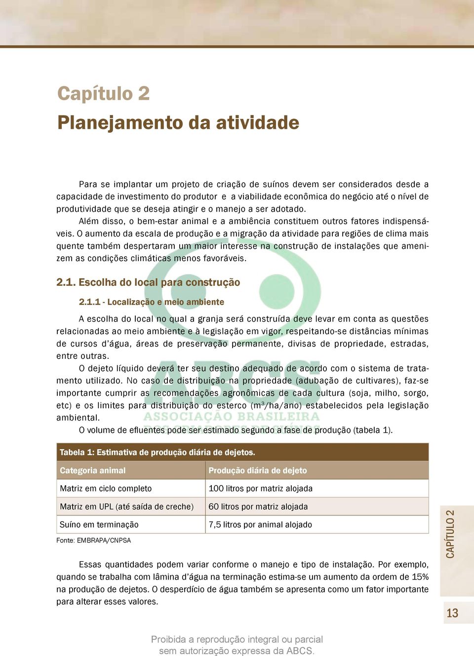 O aumento da escala de produção e a migração da atividade para regiões de clima mais quente também despertaram um maior interesse na construção de instalações que amenizem as condições climáticas