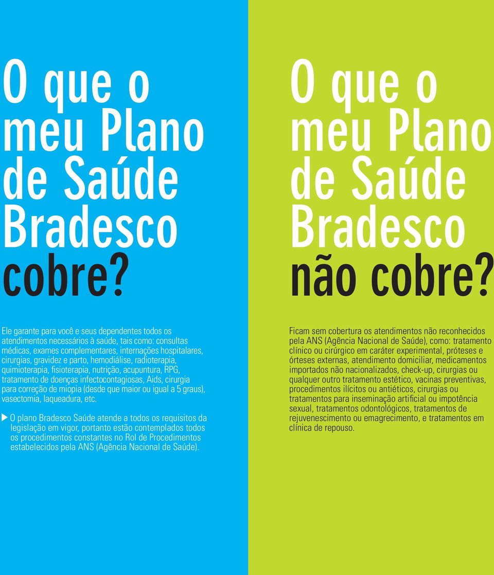 hemodiálise, radioterapia, quimioterapia, fisioterapia, nutrição, acupuntura, RPG, tratamento de doenças infectocontagiosas, Aids, cirurgia para correção de miopia (desde que maior ou igual a 5