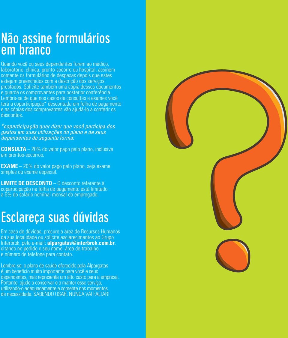 Lembre-se de que nos casos de consultas e exames você terá a coparticipação* descontada em folha de pagamento e as cópias dos comprovantes vão ajudá-lo a conferir os descontos.