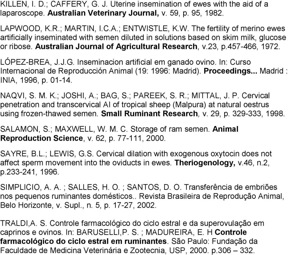 Australian Journal of Agricultural Research, v.23, p.457-466, 1972. LÓPEZ-BREA, J.J.G. Inseminacion artificial em ganado ovino. In: Curso Internacional de Reproducción Animal (19: 1996: Madrid).