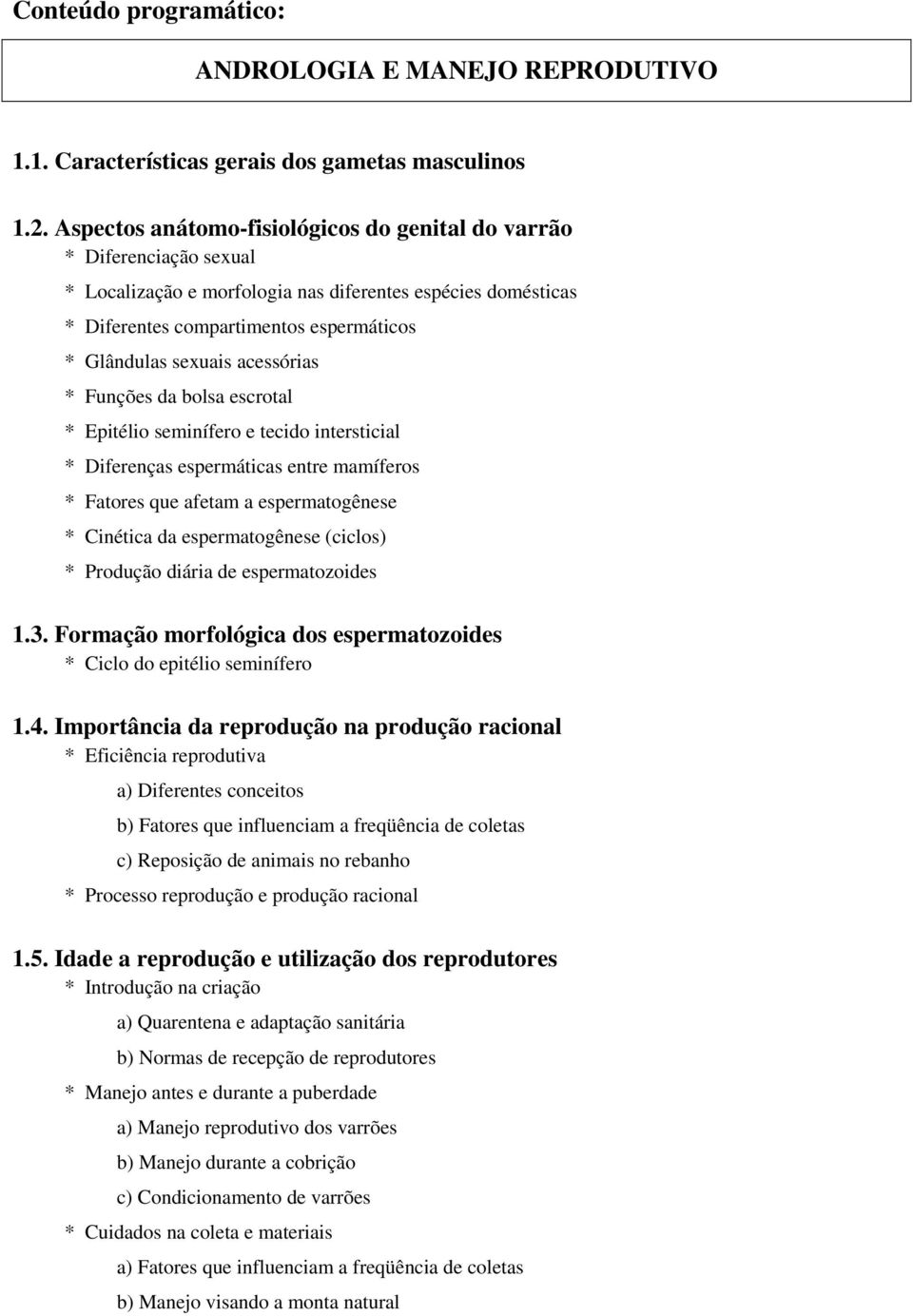 acessórias * Funções da bolsa escrotal * Epitélio seminífero e tecido intersticial * Diferenças espermáticas entre mamíferos * Fatores que afetam a espermatogênese * Cinética da espermatogênese