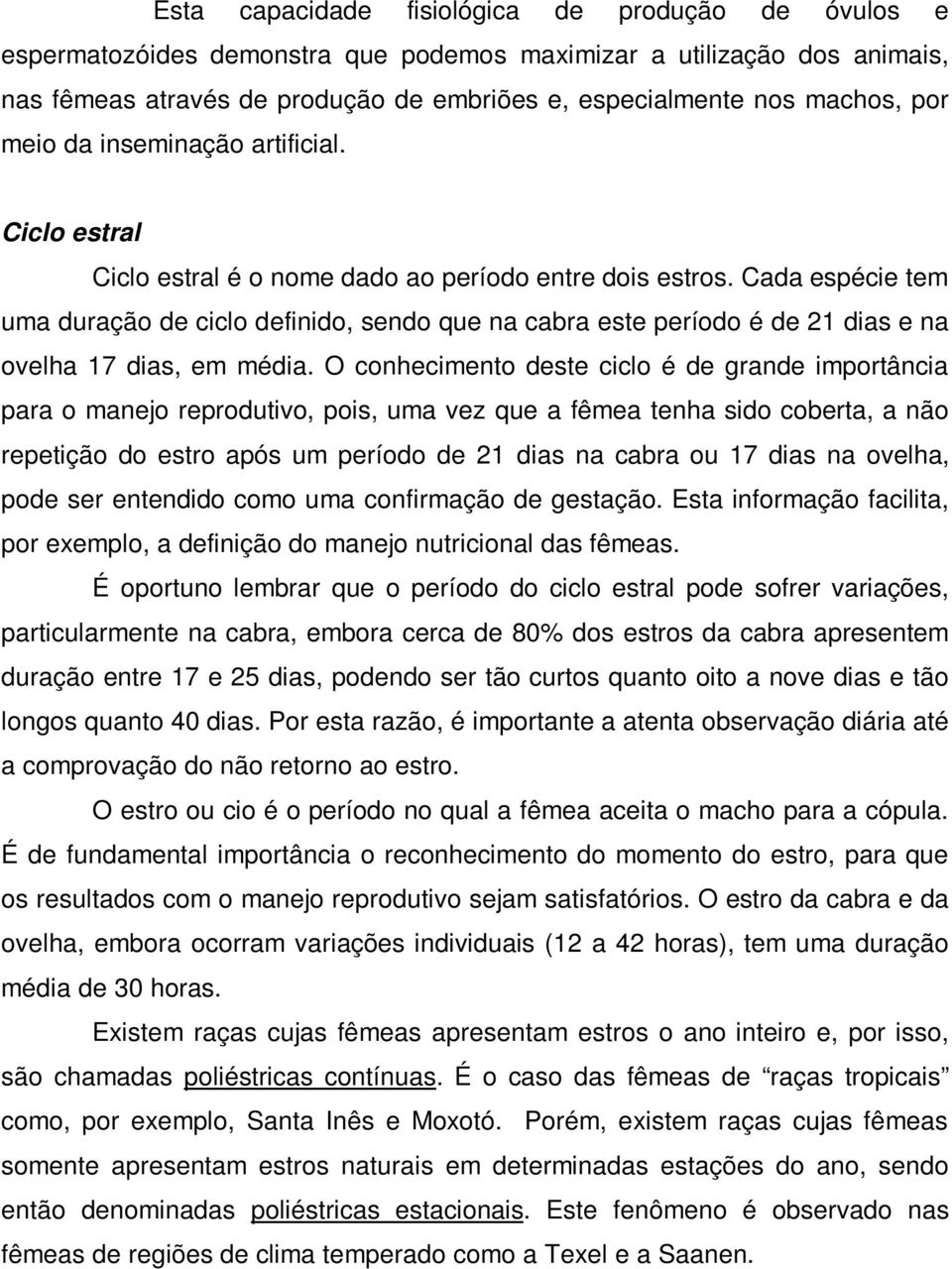 Cada espécie tem uma duração de ciclo definido, sendo que na cabra este período é de 21 dias e na ovelha 17 dias, em média.