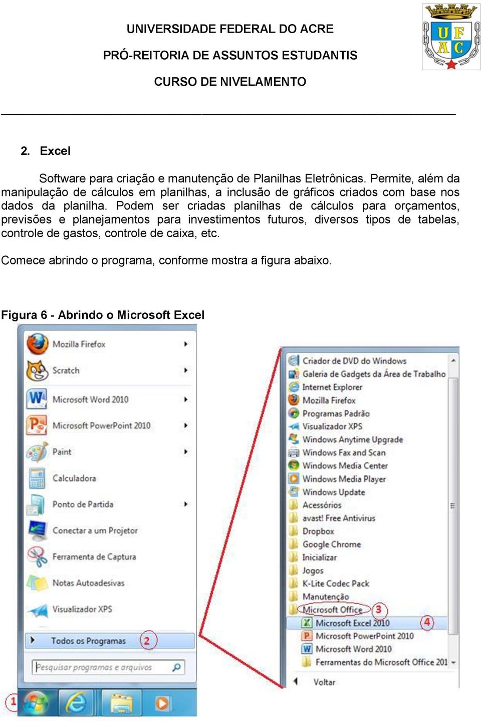 Podem ser criadas planilhas de cálculos para orçamentos, previsões e planejamentos para investimentos futuros,