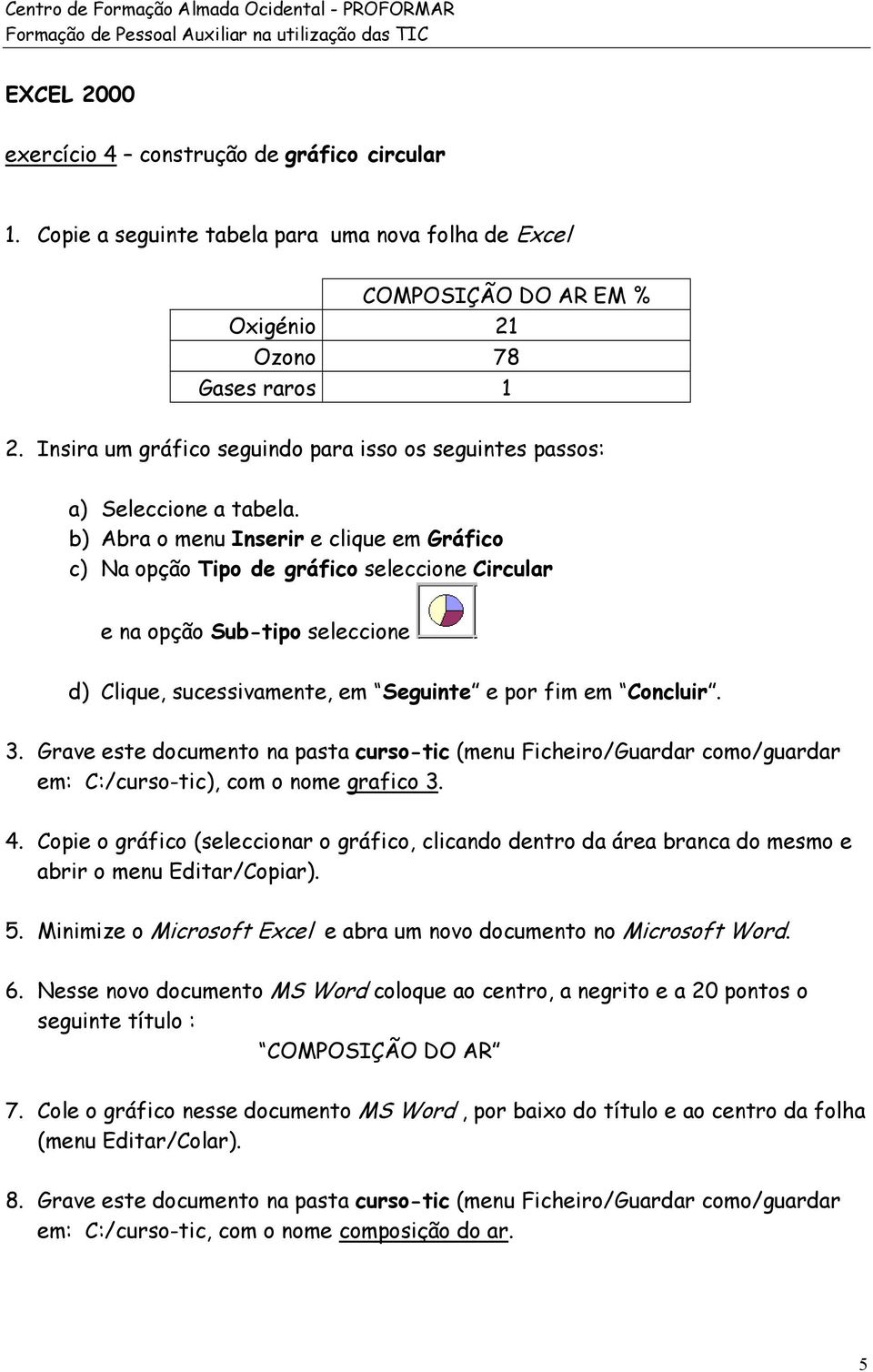 b) Abra o menu Inserir e clique em Gráfico c) Na opção Tipo de gráfico seleccione Circular e na opção Sub-tipo seleccione d) Clique, sucessivamente, em Seguinte e por fim em Concluir. 3.