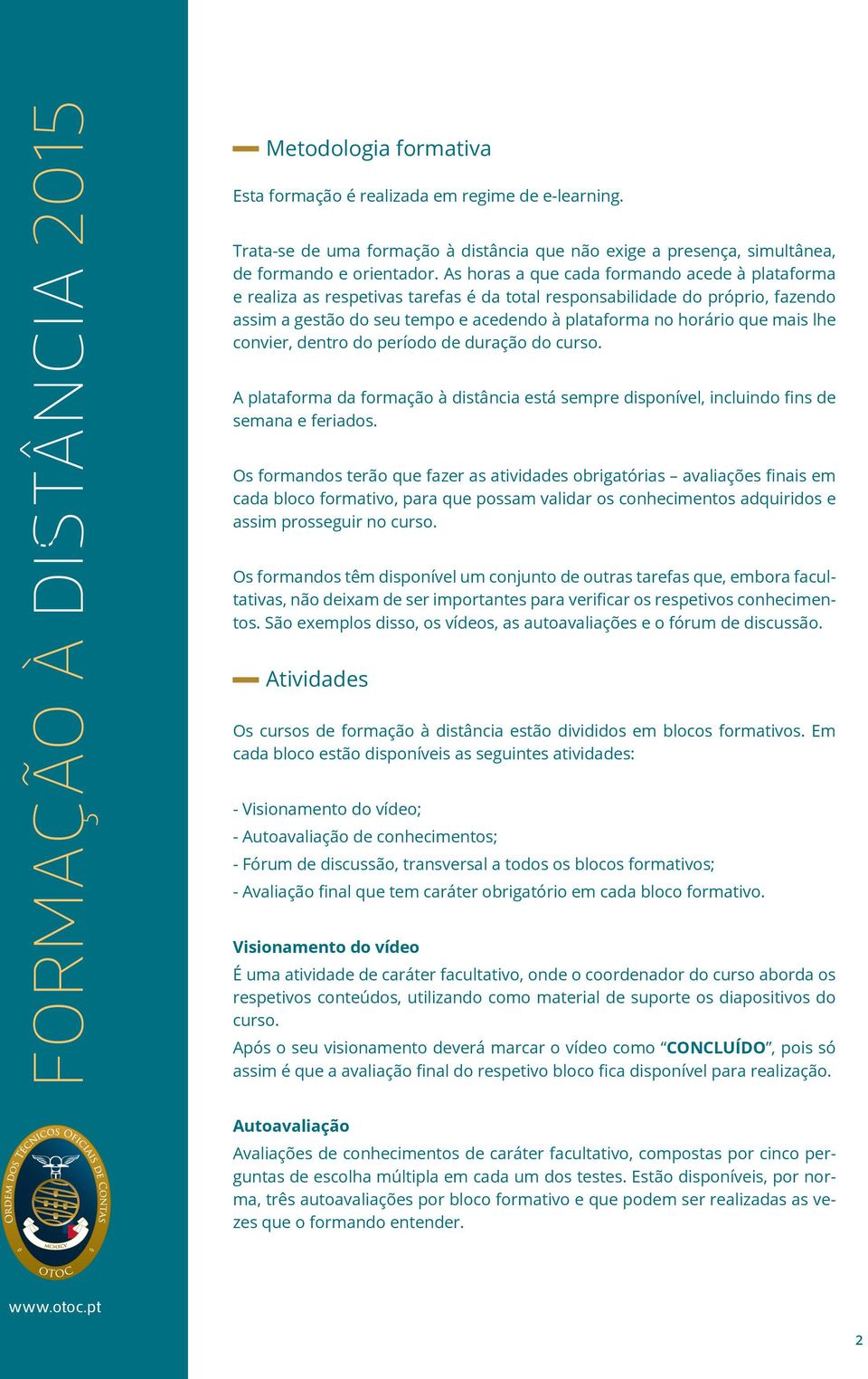 lhe convier, dentro do período de duração do curso. A plataforma da formação à distância está sempre disponível, incluindo fins de semana e feriados.