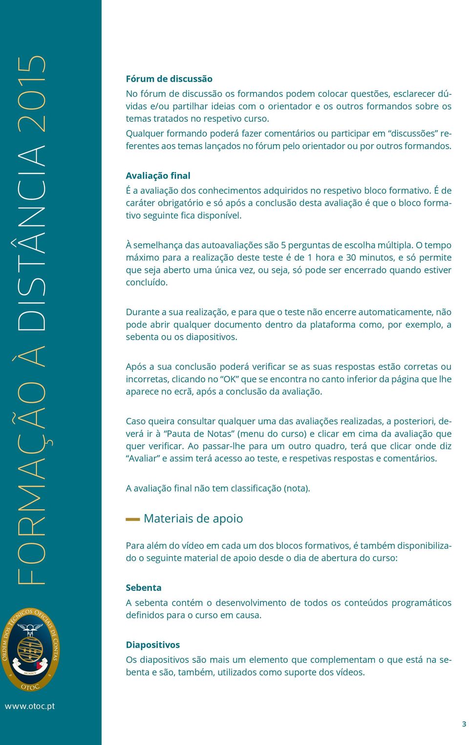 Avaliação final É a avaliação dos conhecimentos adquiridos no respetivo bloco formativo.