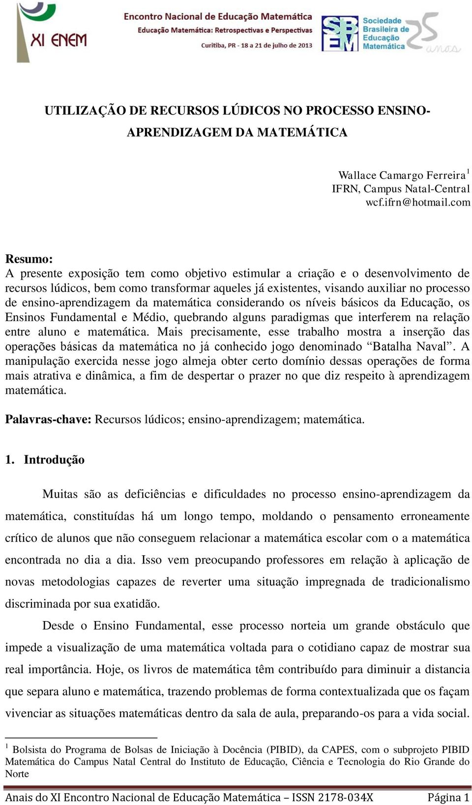 ensino-aprendizagem da matemática considerando os níveis básicos da Educação, os Ensinos Fundamental e Médio, quebrando alguns paradigmas que interferem na relação entre aluno e matemática.